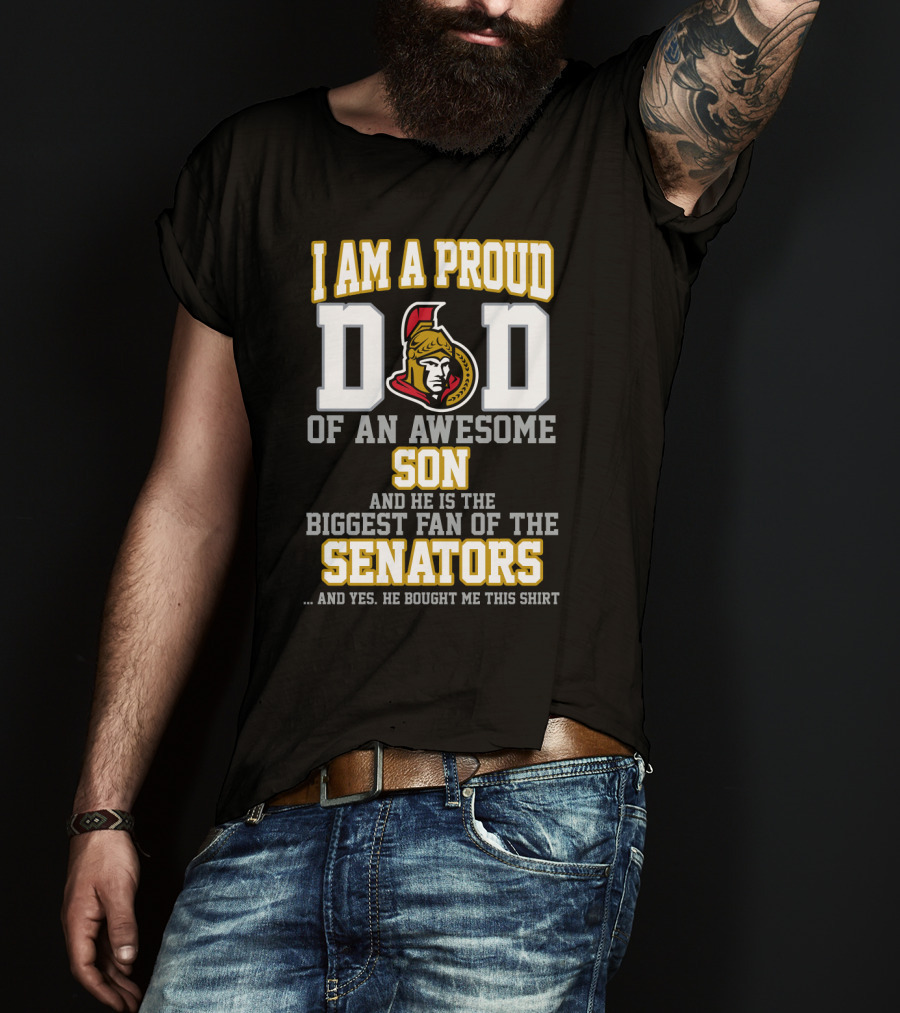 I Am A Proud Dad Of An Awesome Son And He Is The Biggest Fan Of The Senators T-Shirt