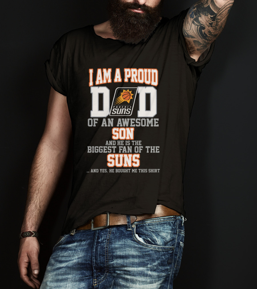 I Am A Proud Dad Phoenix Suns Awesome Son Biggest Fan T-Shirt