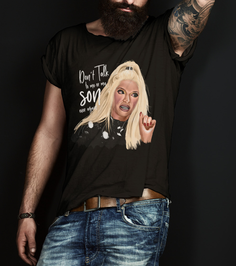 Don't Talk To Me Or My Son Ever Again Angry Erika Jayne T-Shirt