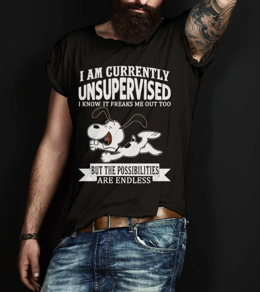 Snoopy I Am Currently Unsupervised I Know It Freaks Me Out Too But The Possibilities Are Endless T-Shirt