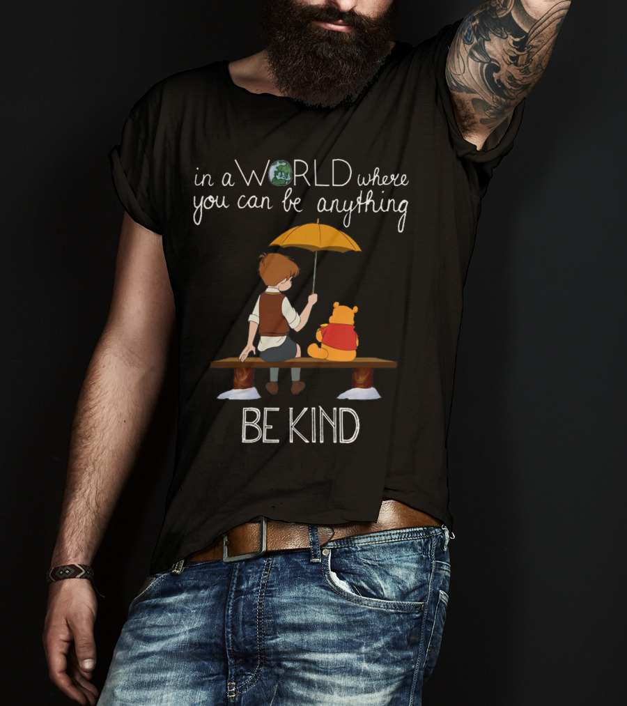 In A World Where You Can Be Anything Be Kind Winnie The Pooh T-Shirt