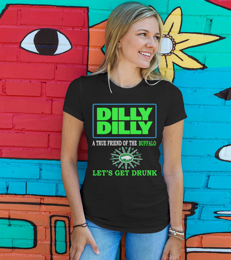 Dilly Dilly A True Friend Of The Buffalo St Patrick's Day Let's Get Drunk T-Shirt