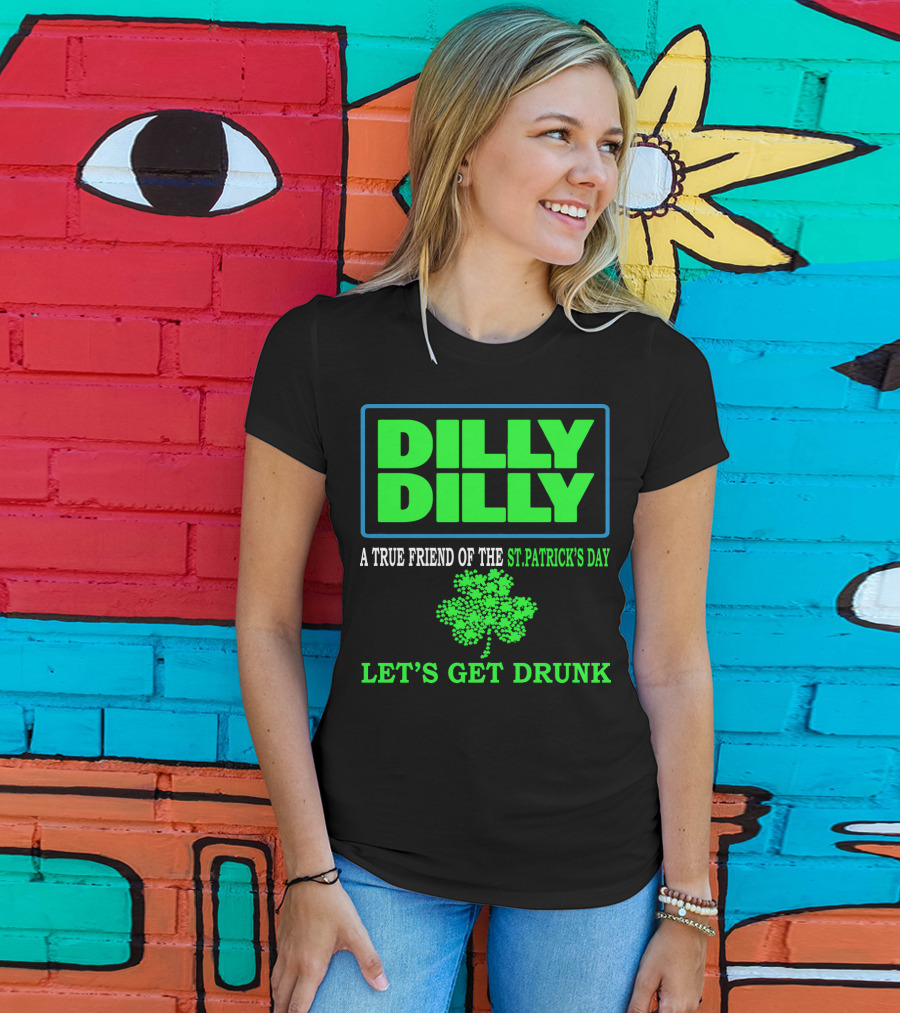 Dilly Dilly A True Friend Of The St Patrick's Day Let's Get Drunk Shamrock T-Shirt