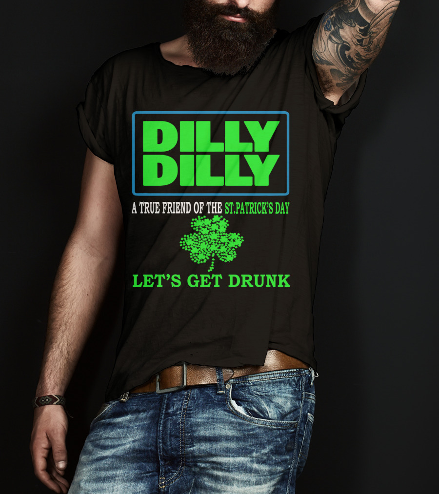 Dilly Dilly A True Friend Of The St Patrick's Day Let's Get Drunk Shamrock T-Shirt