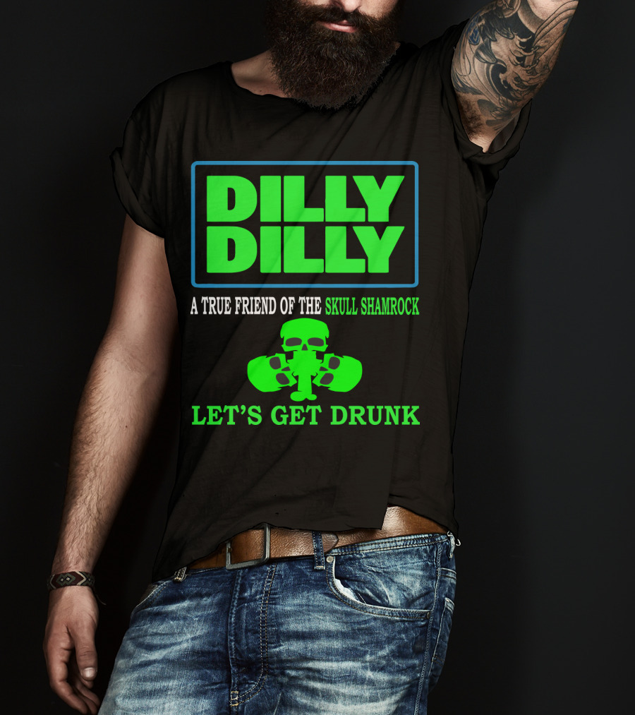 Dilly Dilly A True Friend Of The Skull Shamrock Let's Get Drunk T-Shirt
