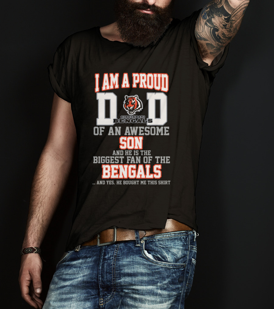 I Am A Proud Dad Of An Awesome Son Biggest Fan Of The Cincinnati Bengals T-Shirt