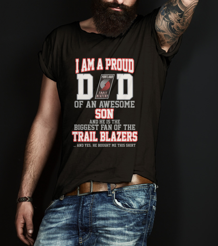 I Am A Proud Dad Of An Awesome Son Biggest Fan Of The Trail Blazers Portland Trail Blazers T-Shirt