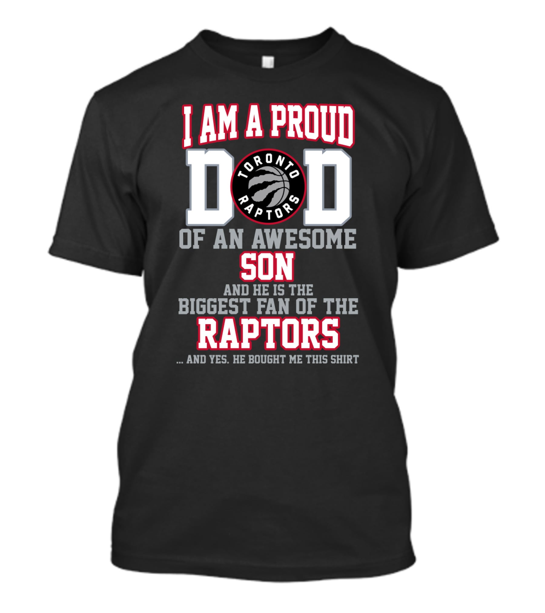I Am A Proud Dad Of An Awesome Son And He Is The Biggest Fan Of The Toronto Raptors And Yes He Bought Me This T-Shirt