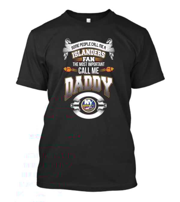 Some People Call Me A New York Islanders Fan The Most Important Call Me Daddy Father's Day T-Shirt
