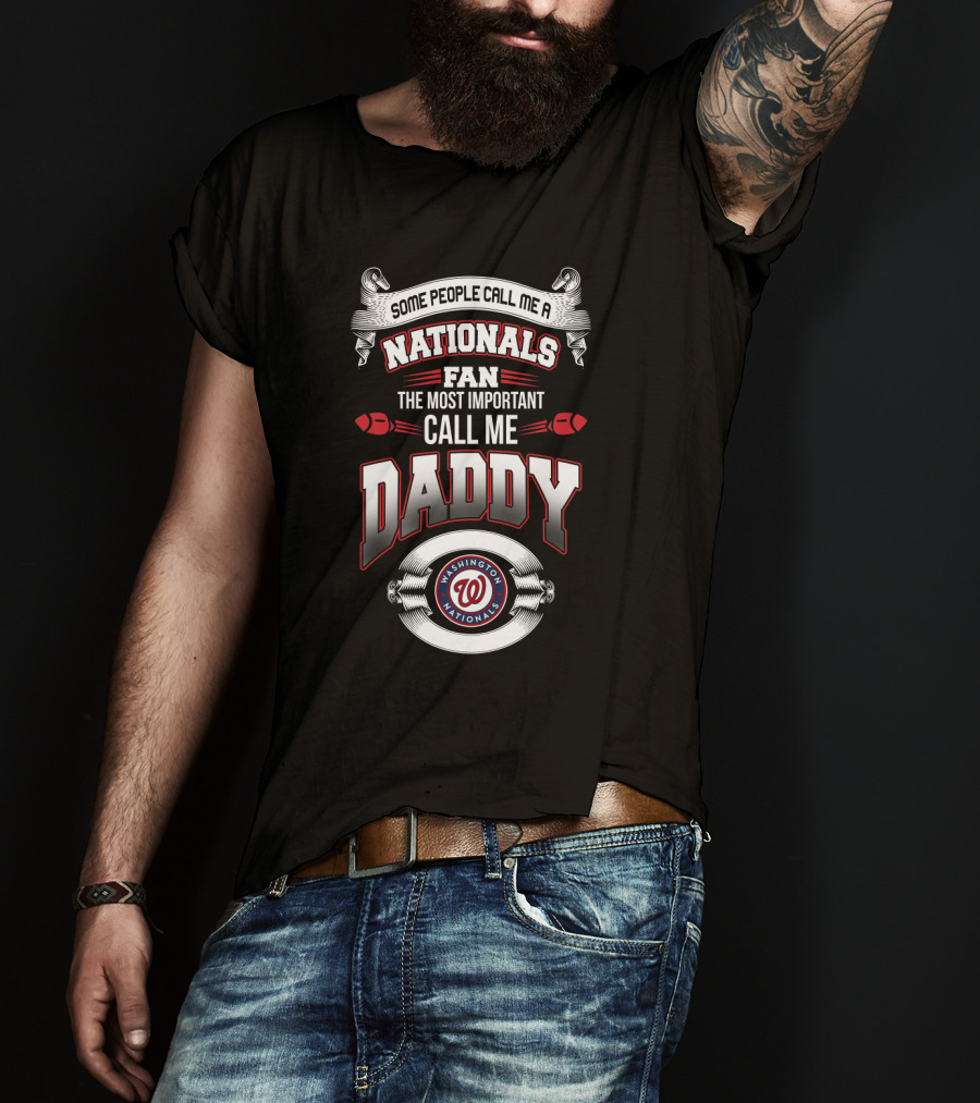 Some People Call Me A Washington Nationals Fan The Most Important Call Me Daddy T-Shirt