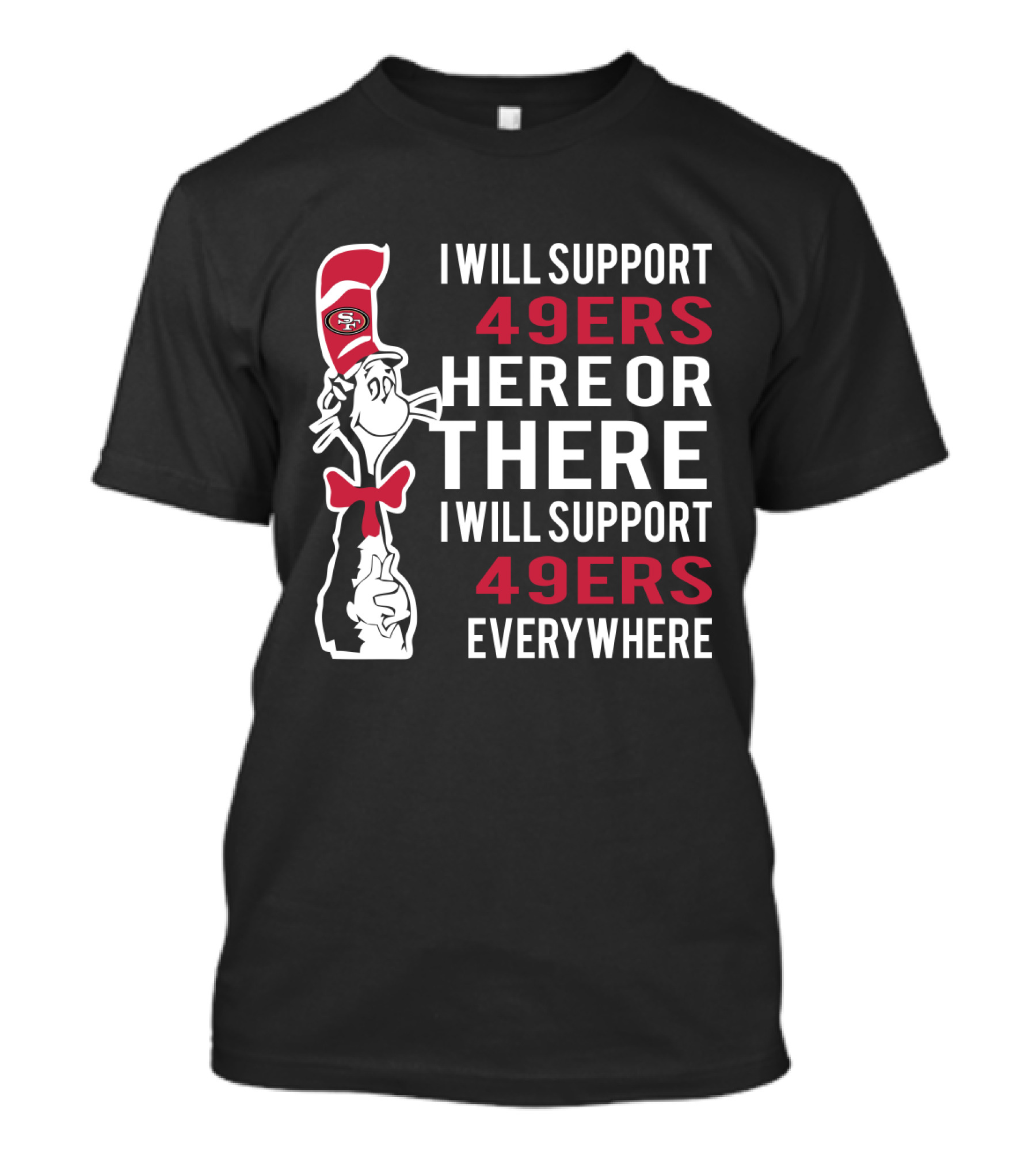 I Will Support 49ers Here Or There I Will Support 49ers Everywhere Dr Seuss Cat San Francisco 49ers T-Shirt