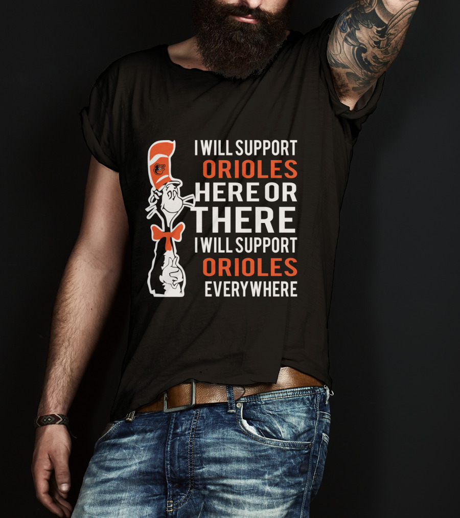 I Will Support Orioles Here Or There Dr Seuss Cat Orioles Everywhere T-Shirt