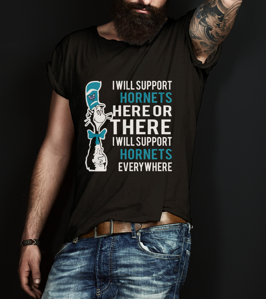 I Will Support Hornets Here Or There I Will Support Hornets Everywhere Dr Seuss Cat Charlotte Hornets Fans T-Shirt