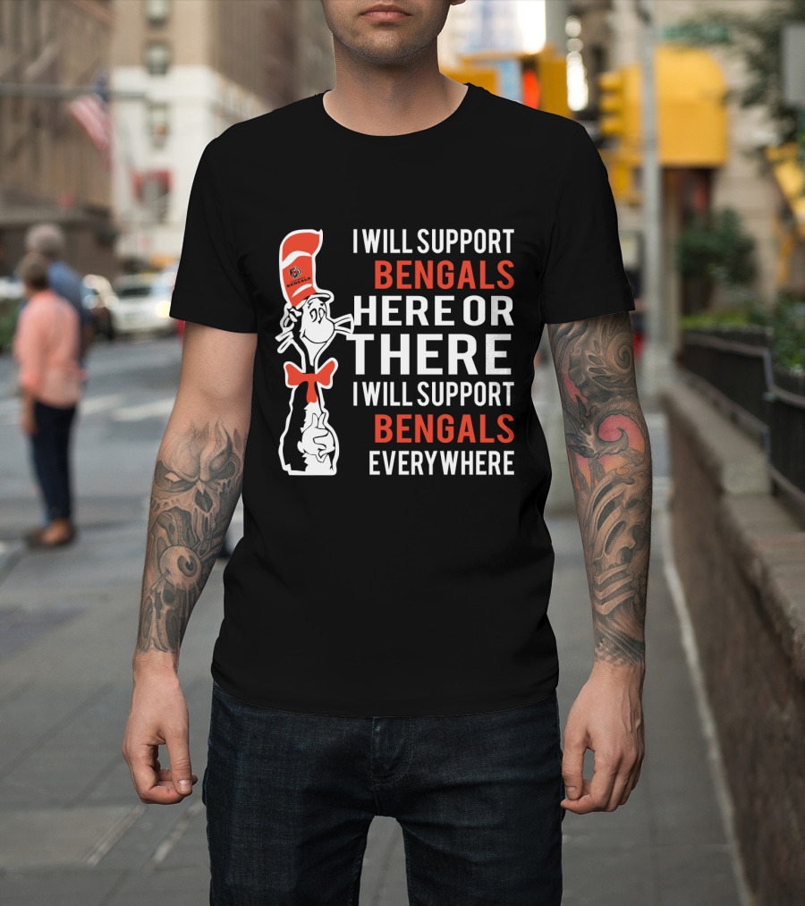 I Will Support Bengals Here Or There I Will Support Bengals Everywhere Dr Seuss Cat Cincinnati Bengals Fans T-Shirt
