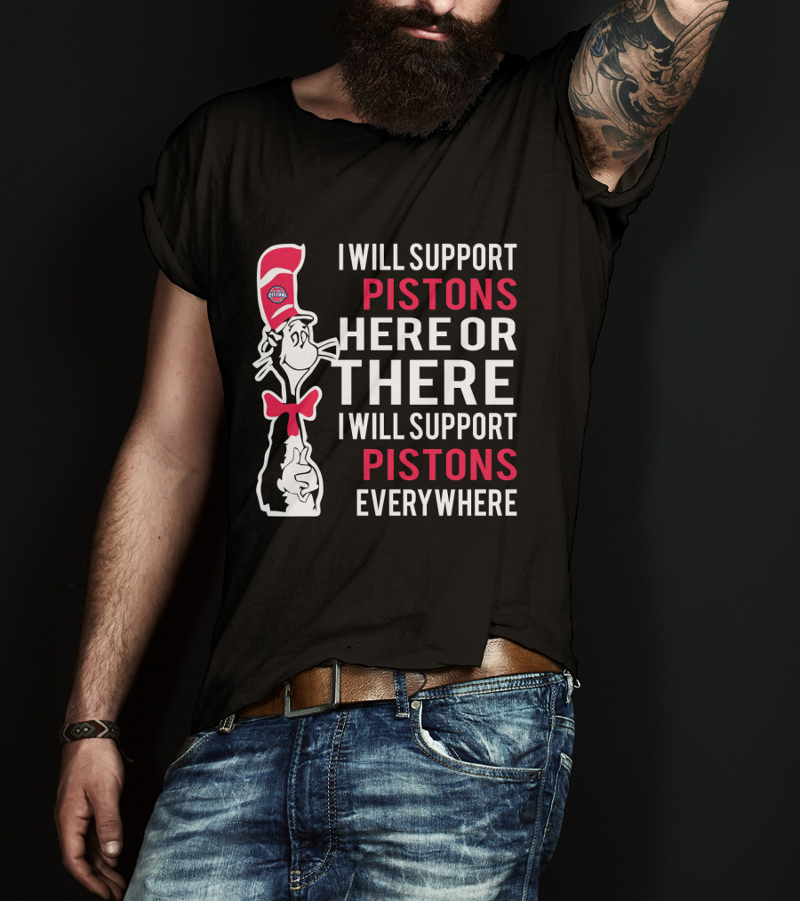 I Will Support Pistons Here Or There I Will Support Pistons Everywhere Dr Seuss Cat Detroit Pistons Fans T-Shirt