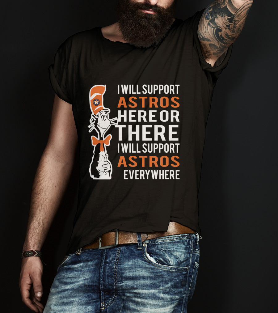 I Will Support Astros Here Or There Dr Seuss Cat Houston Astros Fans Everywhere T-Shirt
