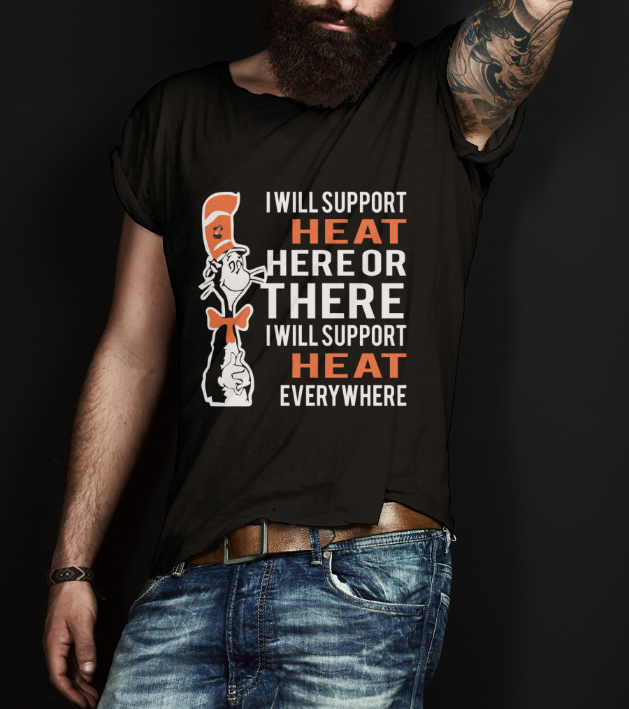 I Will Support Heat Here Or There I Will Support Heat Everywhere Dr Seuss Cat Miami Heat Fans T-Shirt