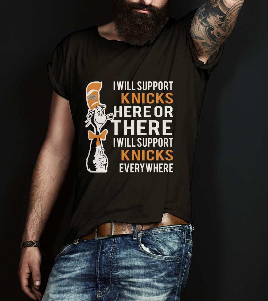 I Will Support Knicks Here Or There I Will Support Knicks Everywhere T-Shirt