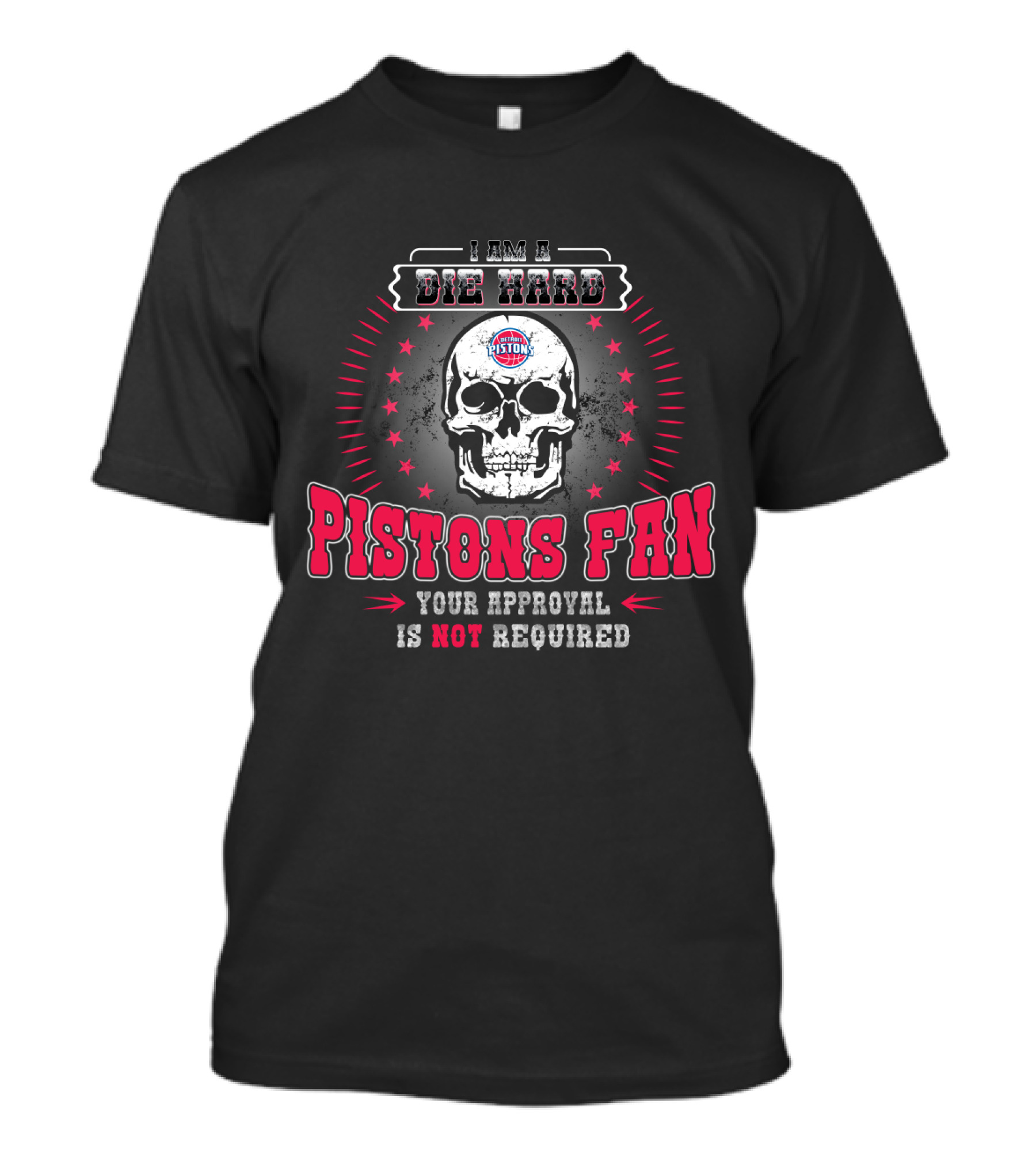 I Am A Die Hard Pistons Fan Your Approval Is Not Required T-Shirt