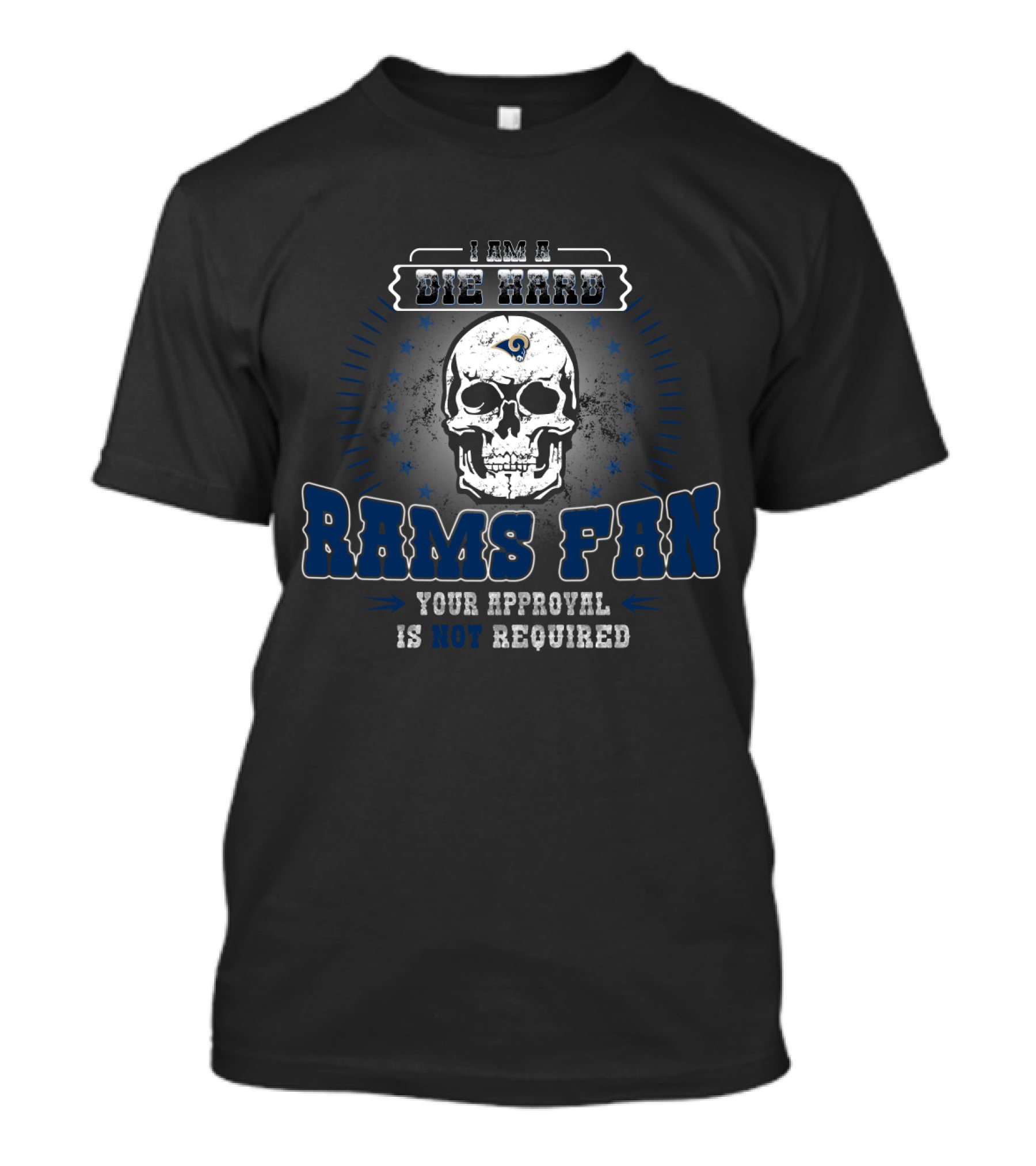 I Am A Die Hard Rams Fan Your Approval Is Not Required T-Shirt