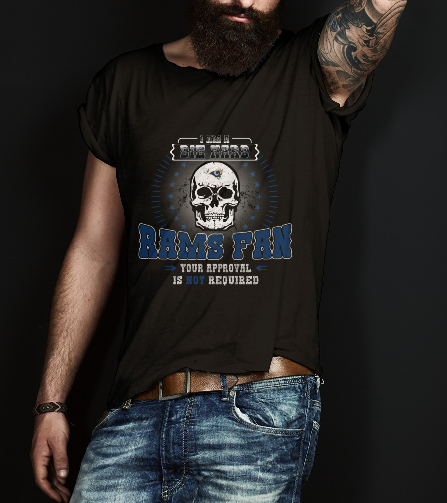 I Am A Die Hard Rams Fan Your Approval Is Not Required T-Shirt