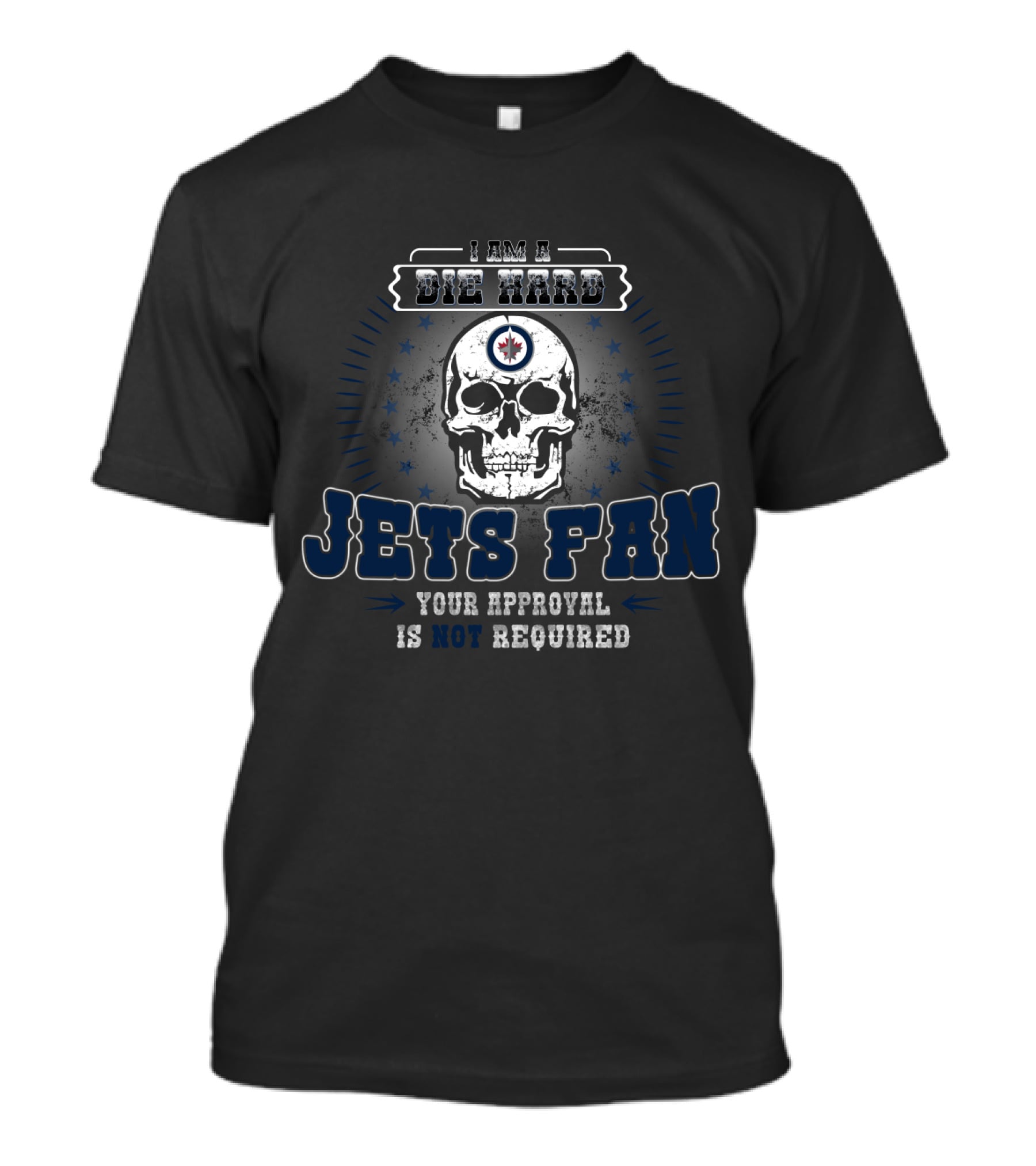 I Am A Die Hard Winnipeg Jets Fan Your Approval Is Not Required T-Shirt