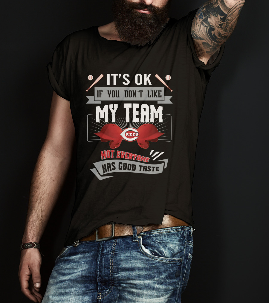 It's OK If You Don't Like My Team Reds Not Everyone Has Good Taste T-Shirt
