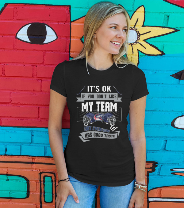 It's OK If You Don't Like My Team Columbus Blue Jackets Not Everyone Has Good Taste T-Shirt