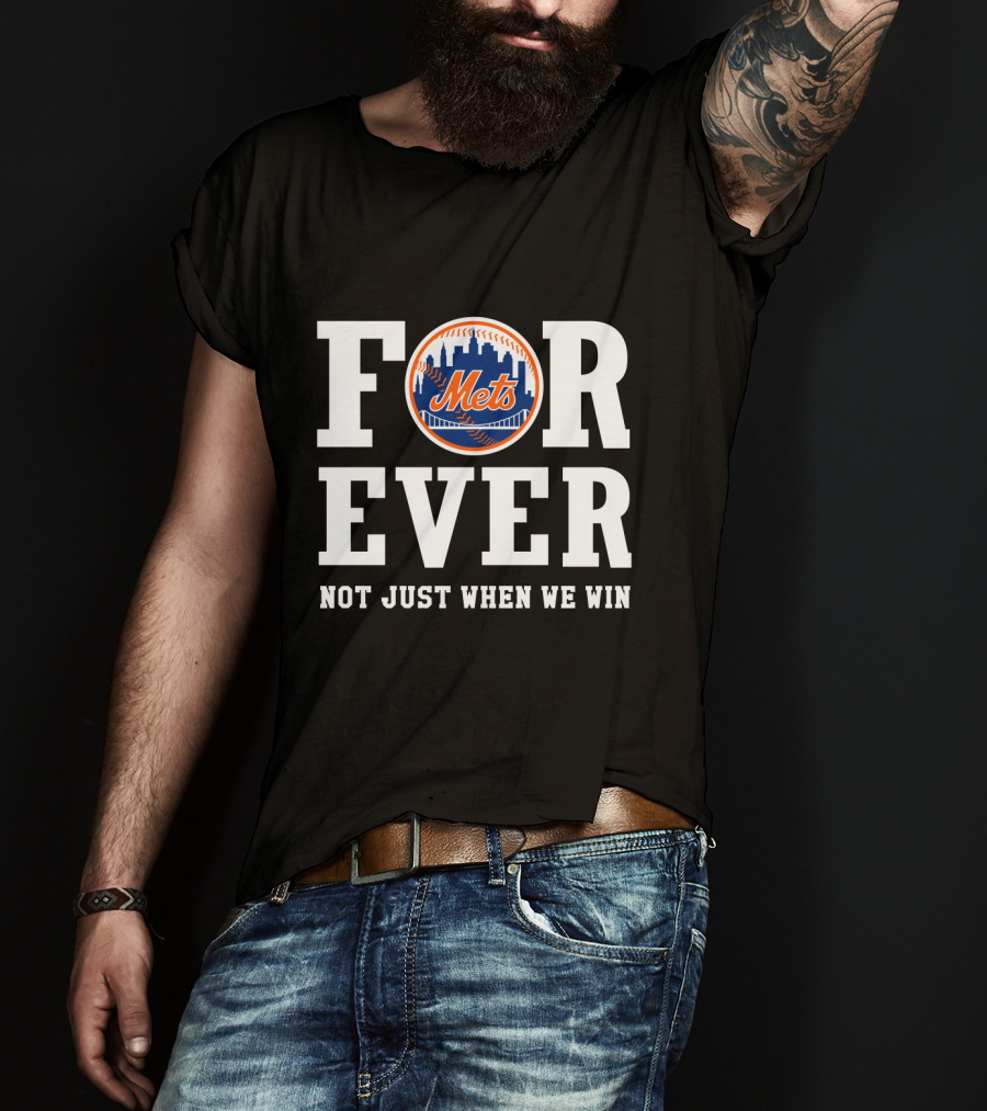 New York Mets Forever Not Just When We Win T-Shirt