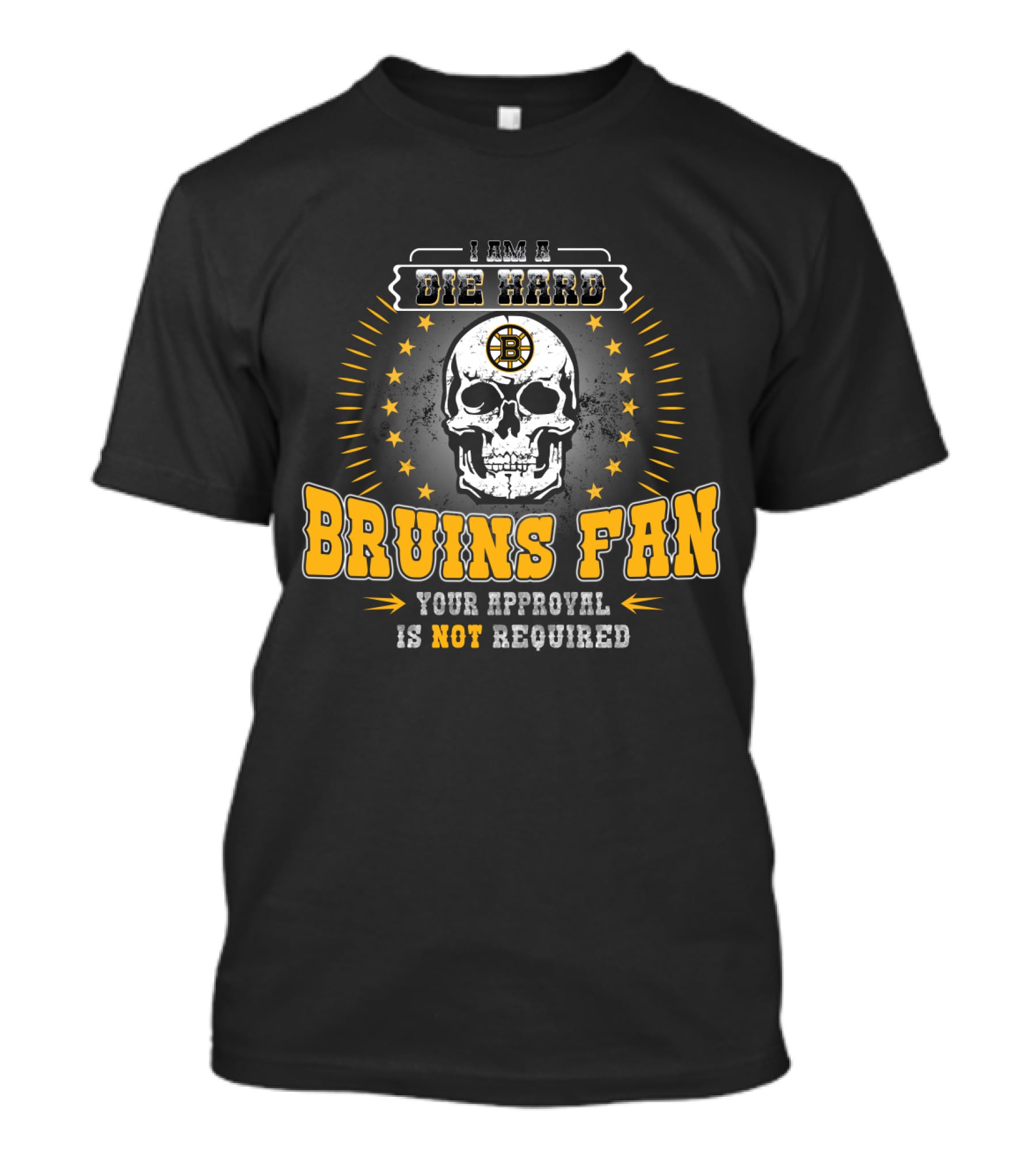 I Am A Die Hard Bruins Fan Your Approval Is Not Required Skull Boston Bruins T-Shirt