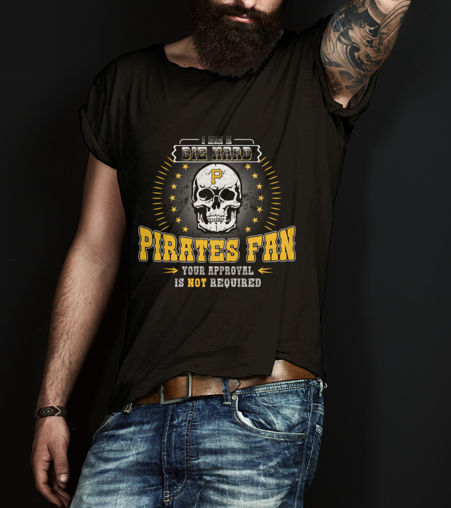 I Am A Die Hard Pirates Fan Your Approval Is Not Required Skull Stars T-Shirt