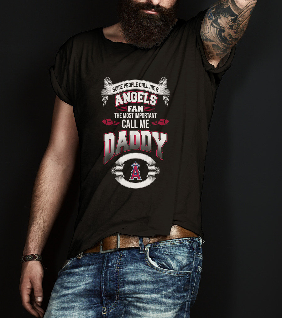 Some People Call Me Los Angeles Angels Fan The Most Important Call Me Daddy T-Shirt