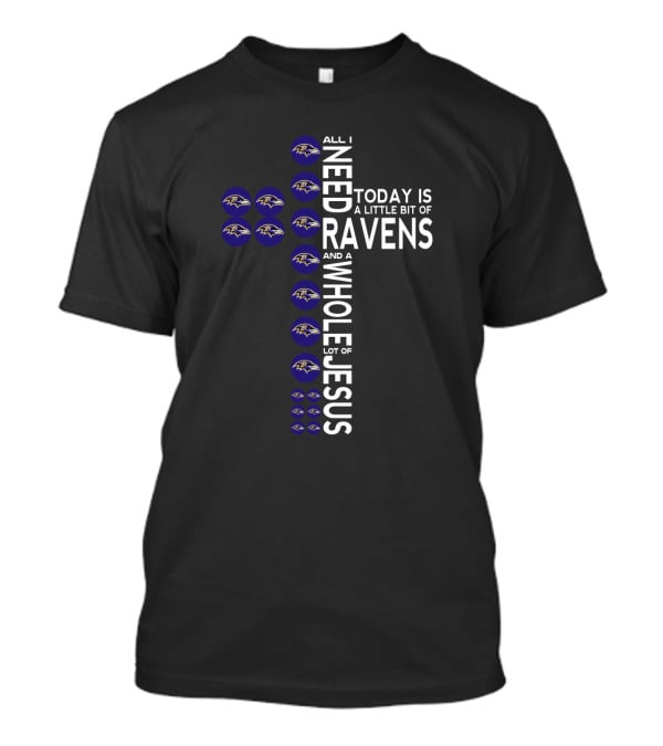 All I Need Today Is A Little Bit Of Ravens And A Whole Lot Of Jesus T-Shirt