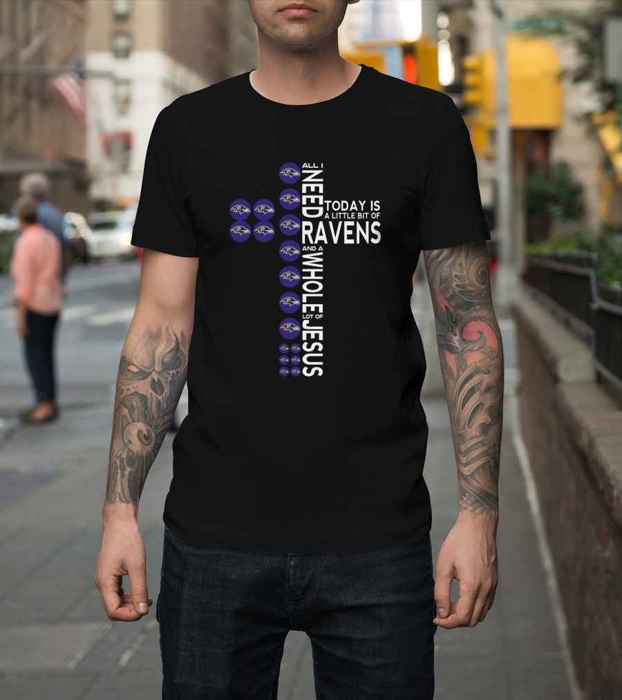 All I Need Today Is A Little Bit Of Ravens And A Whole Lot Of Jesus T-Shirt