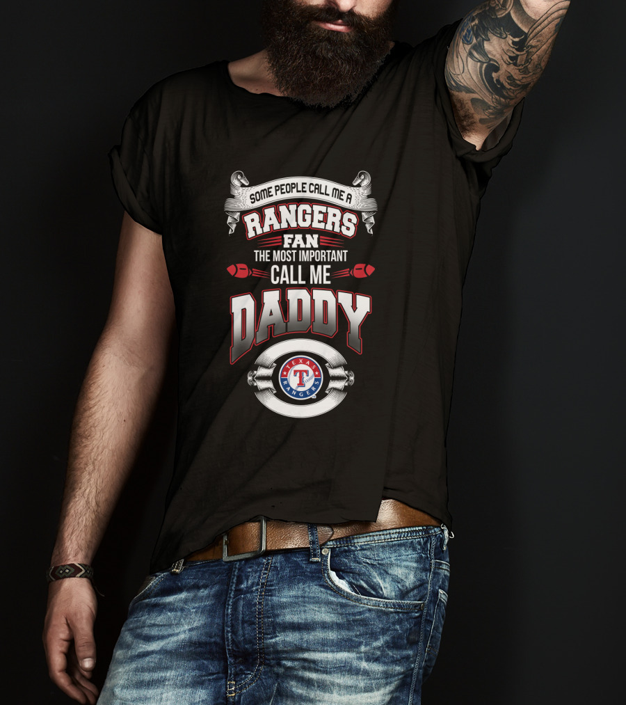 Some People Call Me A Texas Rangers Fan The Most Important Call Me Daddy T-Shirt