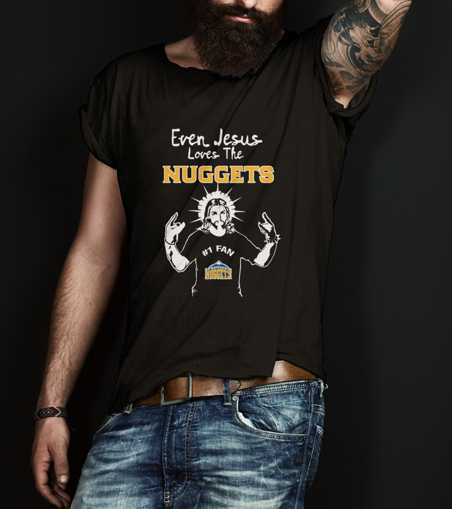 Even Jesus Loves The Nuggets #1 Fan Denver Nuggets T-Shirt