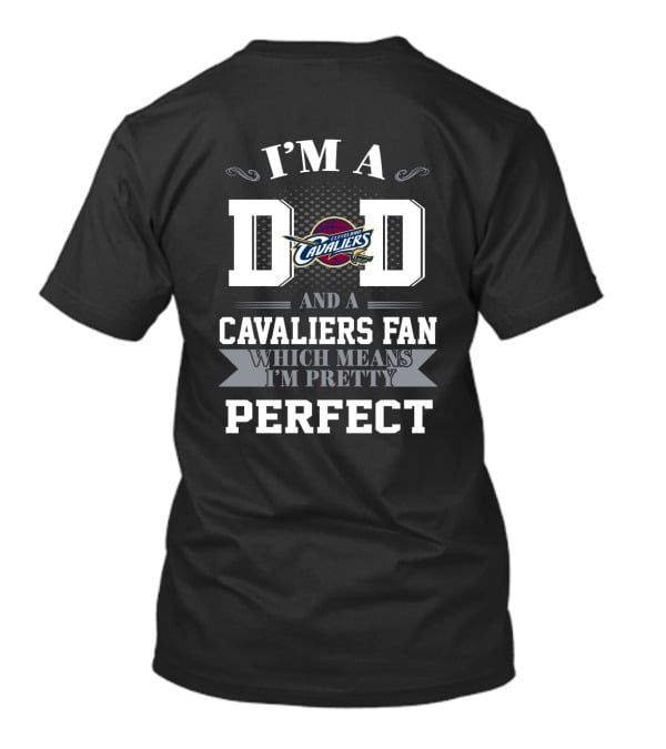 I'm A Dad And A Cavaliers Fan Which Means I'm Pretty Perfect T-Shirt