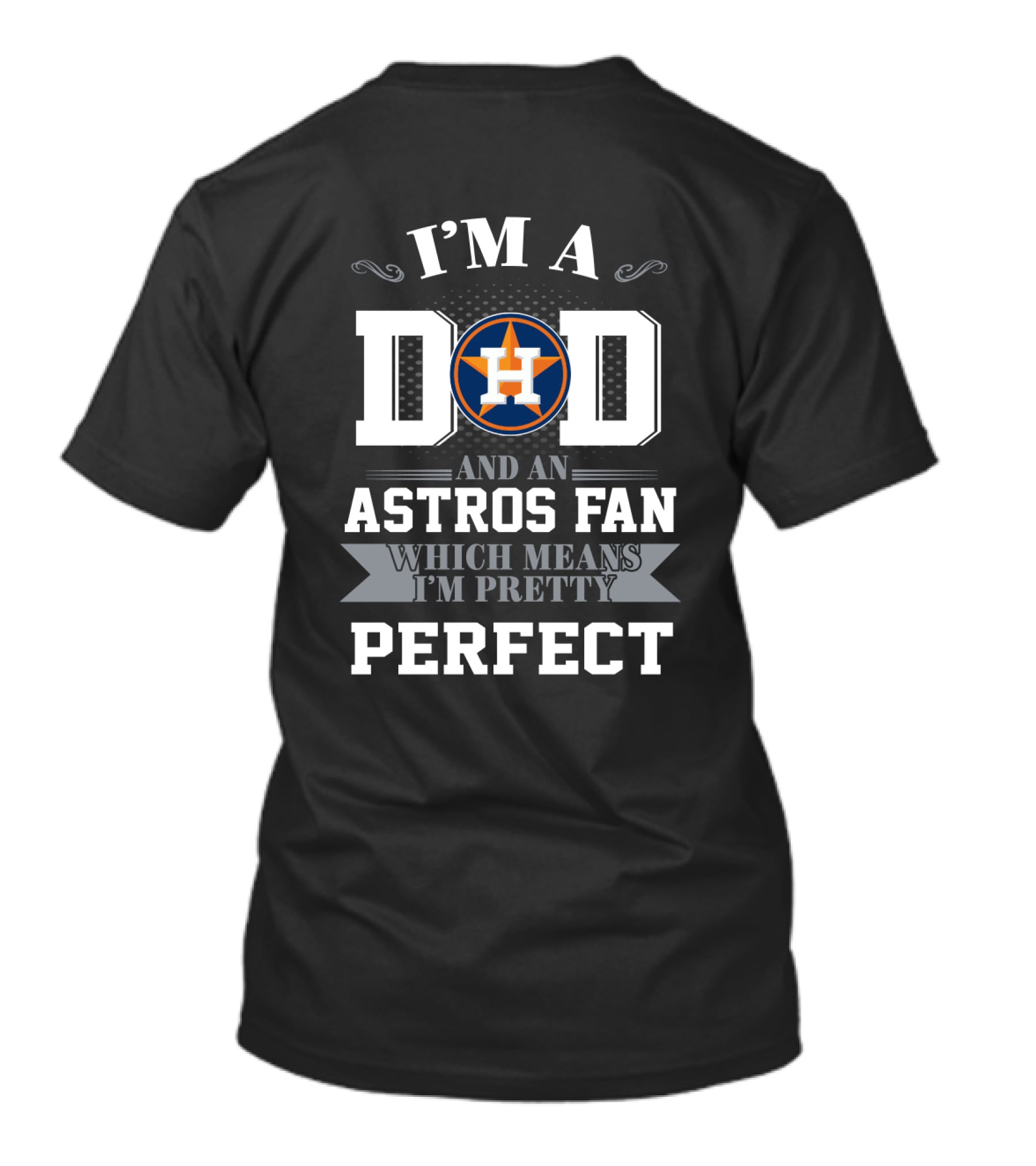 I'M A DAD AND AN ASTROS FAN WHICH MEANS I'M PRETTY PERFECT Houston Astros T-Shirt