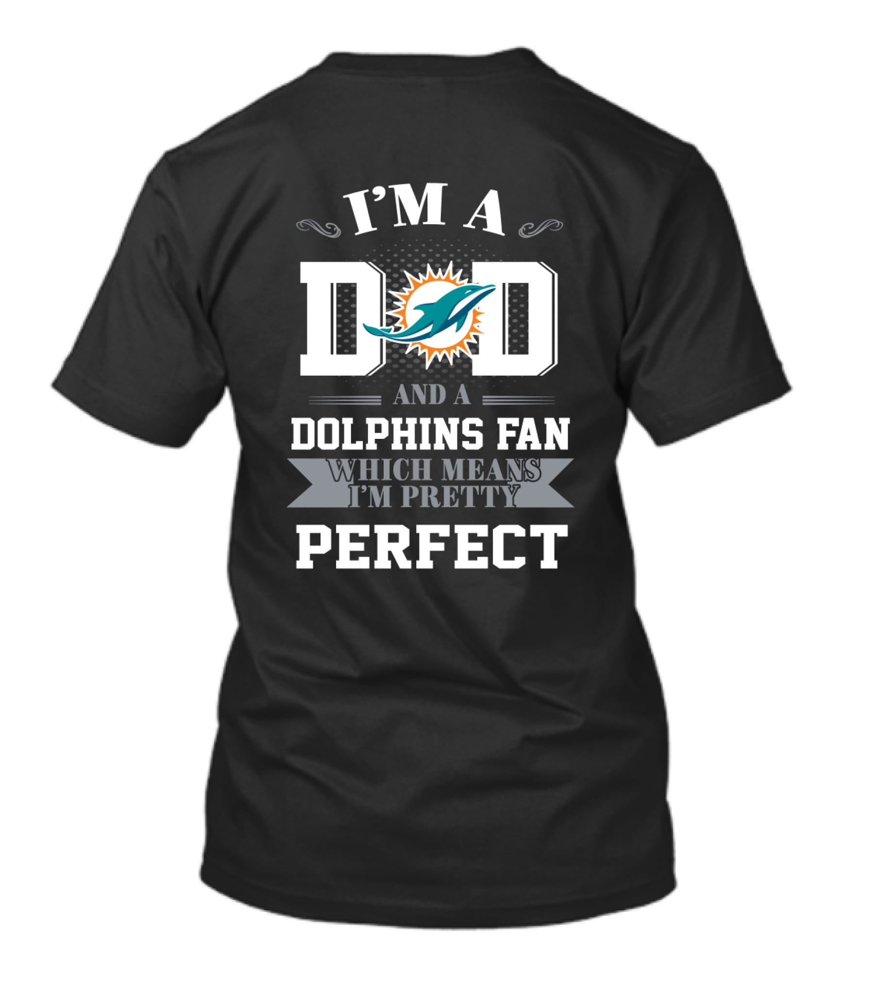 I'm A Dad And A Dolphins Fan Which Means I'm Pretty Perfect T-Shirt