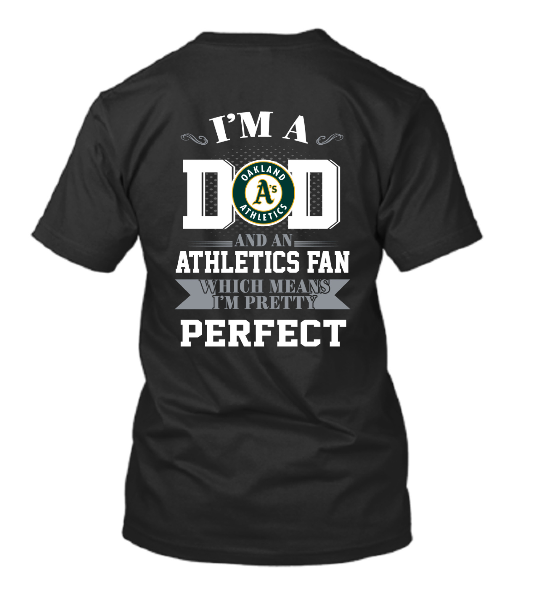 I'm A Dad And An Oakland Athletics Fan Which Means I'm Pretty Perfect T-Shirt