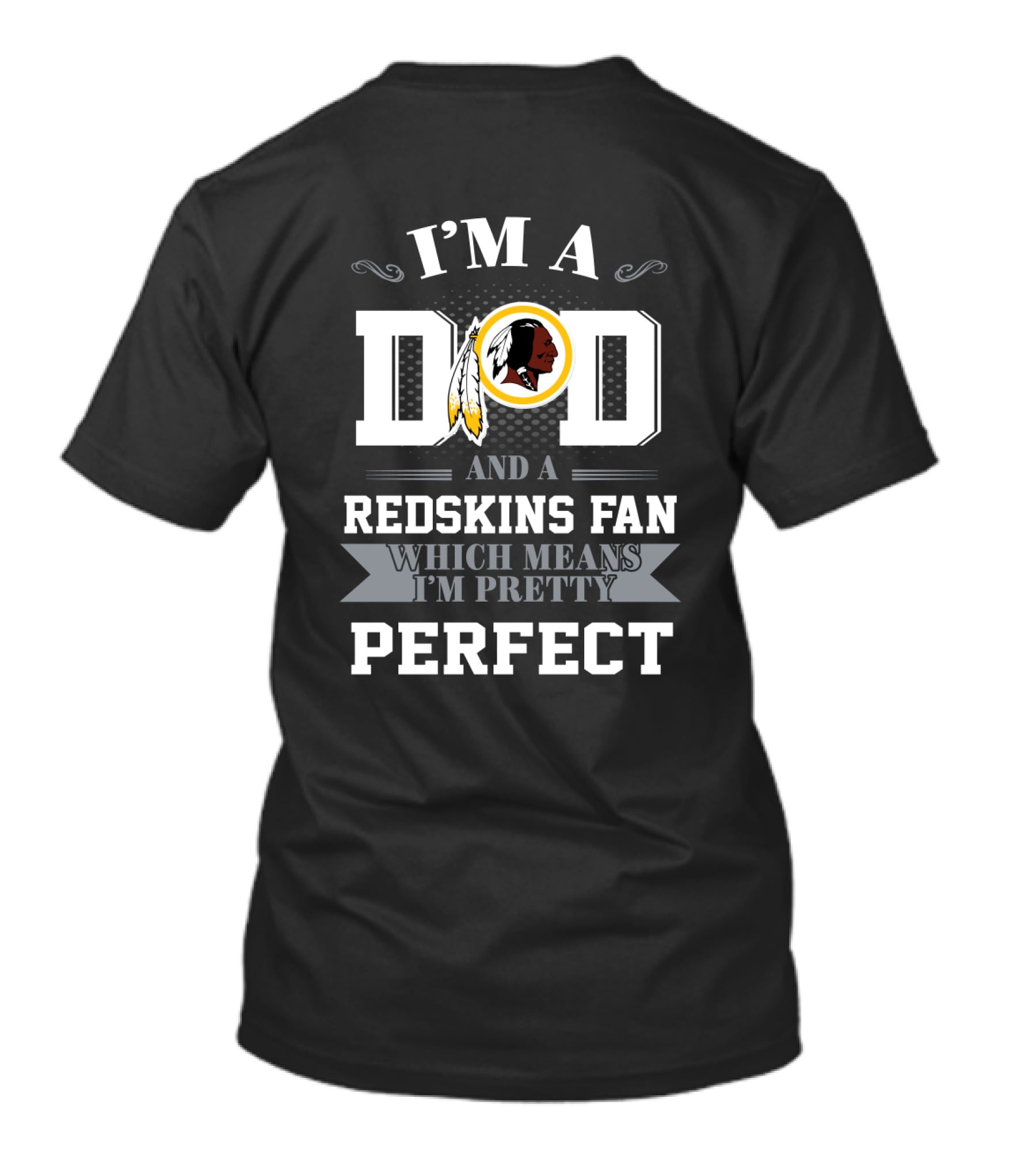 I'm A Dad And A Redskins Fan Which Means I'm Pretty Perfect T-Shirt