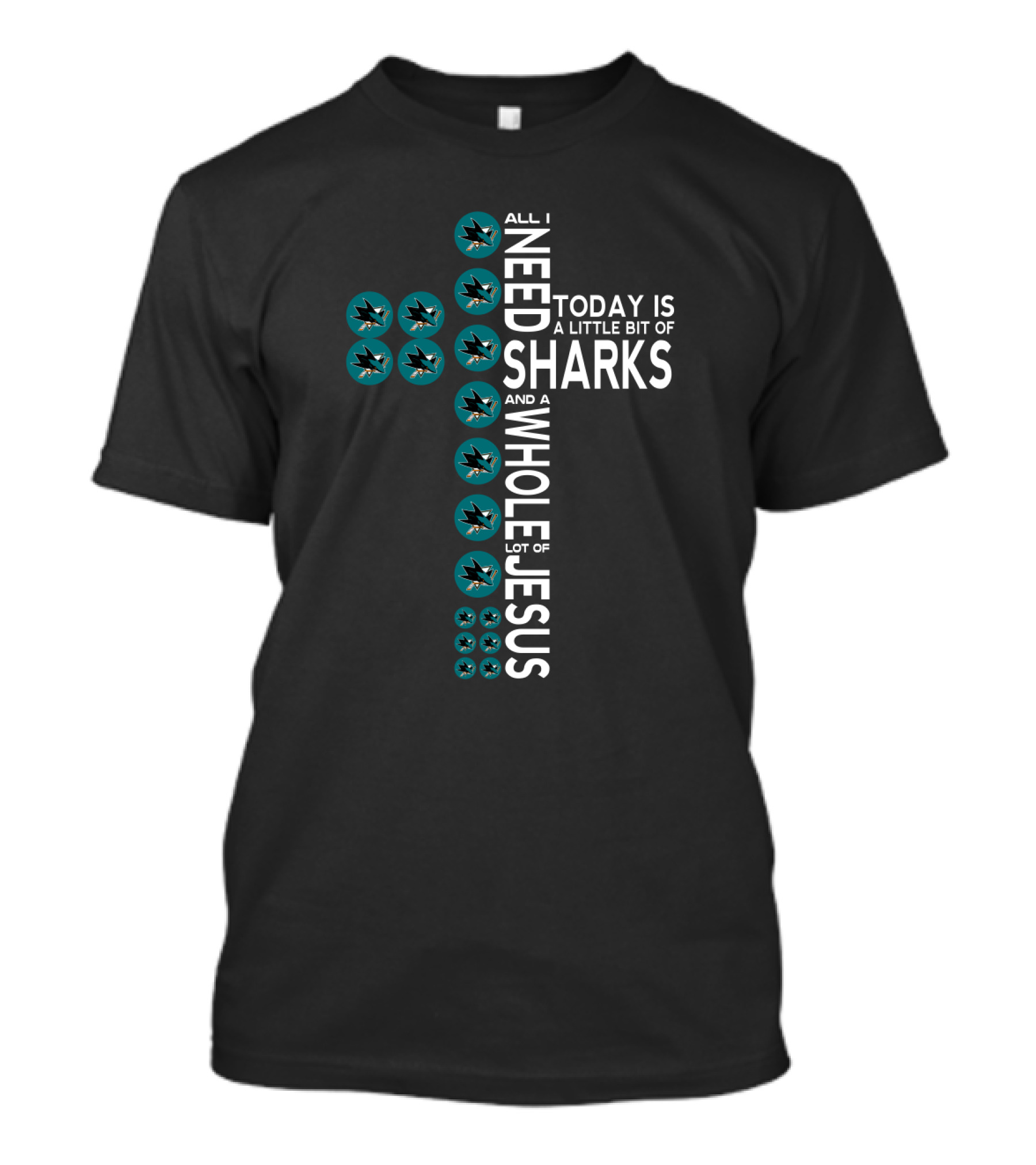 All I Need Today Is A Little Bit Of Sharks And A Whole Lot Of Jesus San Jose Sharks Fans T-Shirt