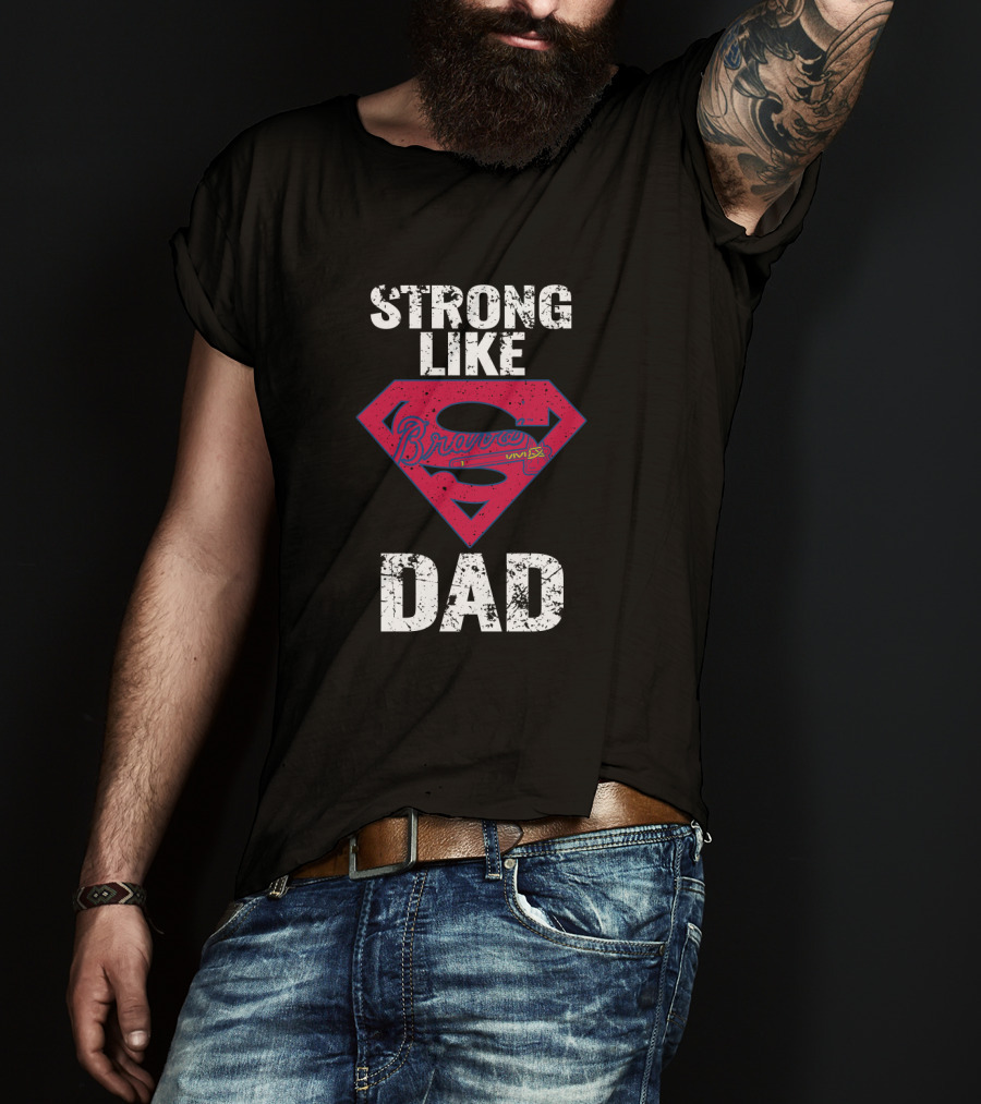 Strong Like Dad Atlanta Braves Super T-Shirt
