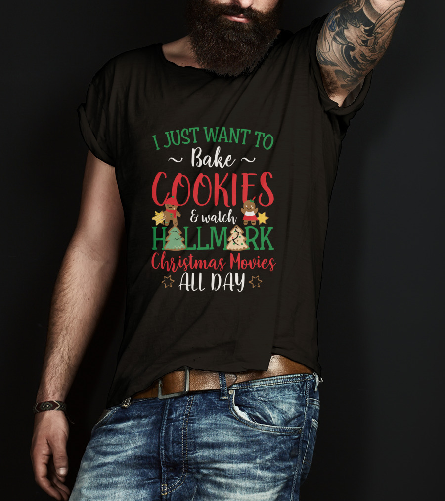 I Just Want To Bake Cookies And Watch Hallmark Christmas Movies All Day T-Shirt