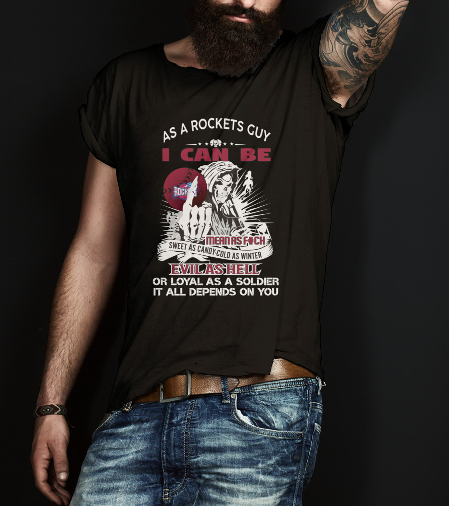As A Rockets Guy I Can Be Mean As F Sweet As Candy Cold As Winter Evil As Hell Or Loyal As A Soldier T-Shirt