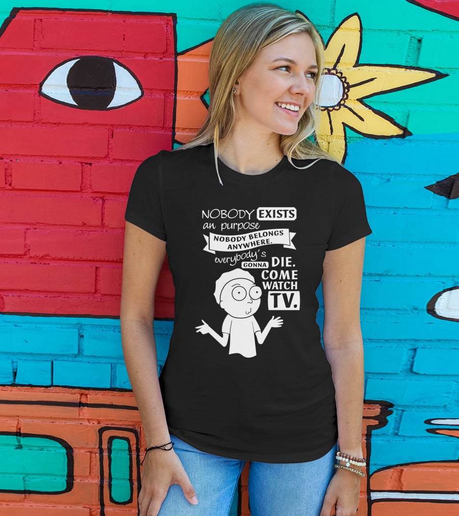 Rick And Morty Nobody Exists Nobody Belongs Everybody's Gonna Die TV T-Shirt
