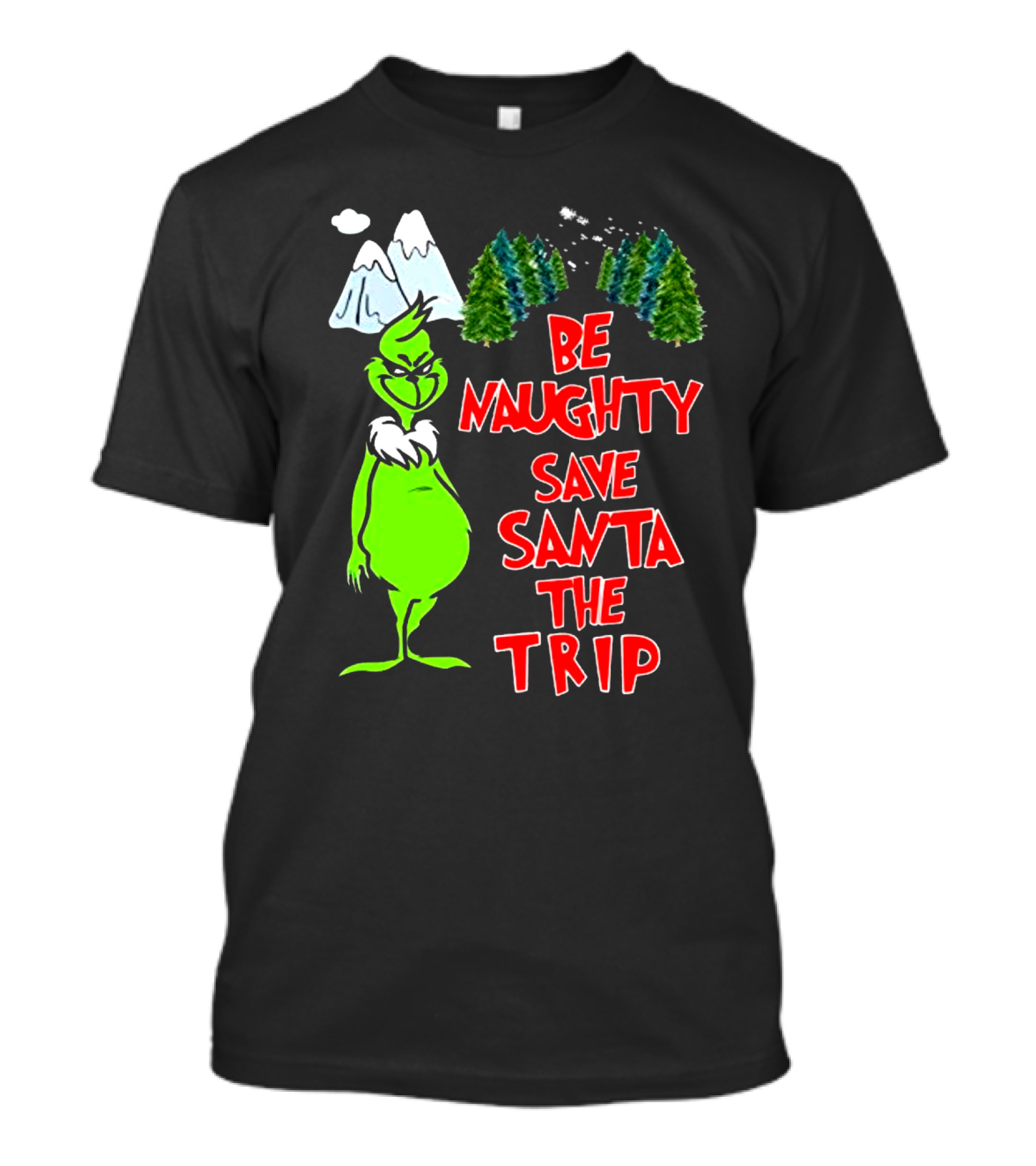Grinch Be Naughty Save Santa The Trip Christmas Humor Mountaintop Trees T-Shirt