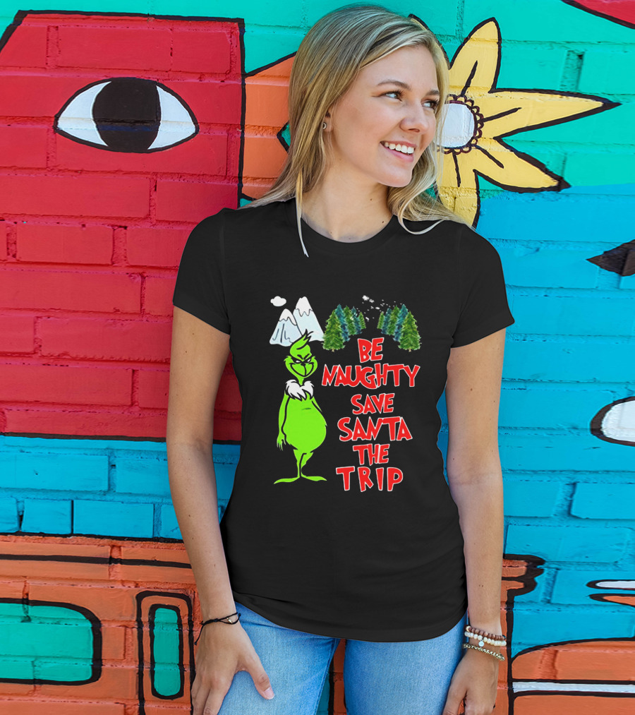 Grinch Be Naughty Save Santa The Trip Christmas Humor Mountaintop Trees T-Shirt