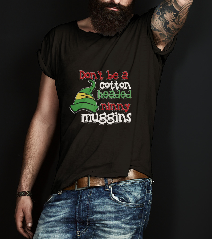 Don't Be A Cotton Headed Ninny Muggins Elf Hat Green And Red T-Shirt