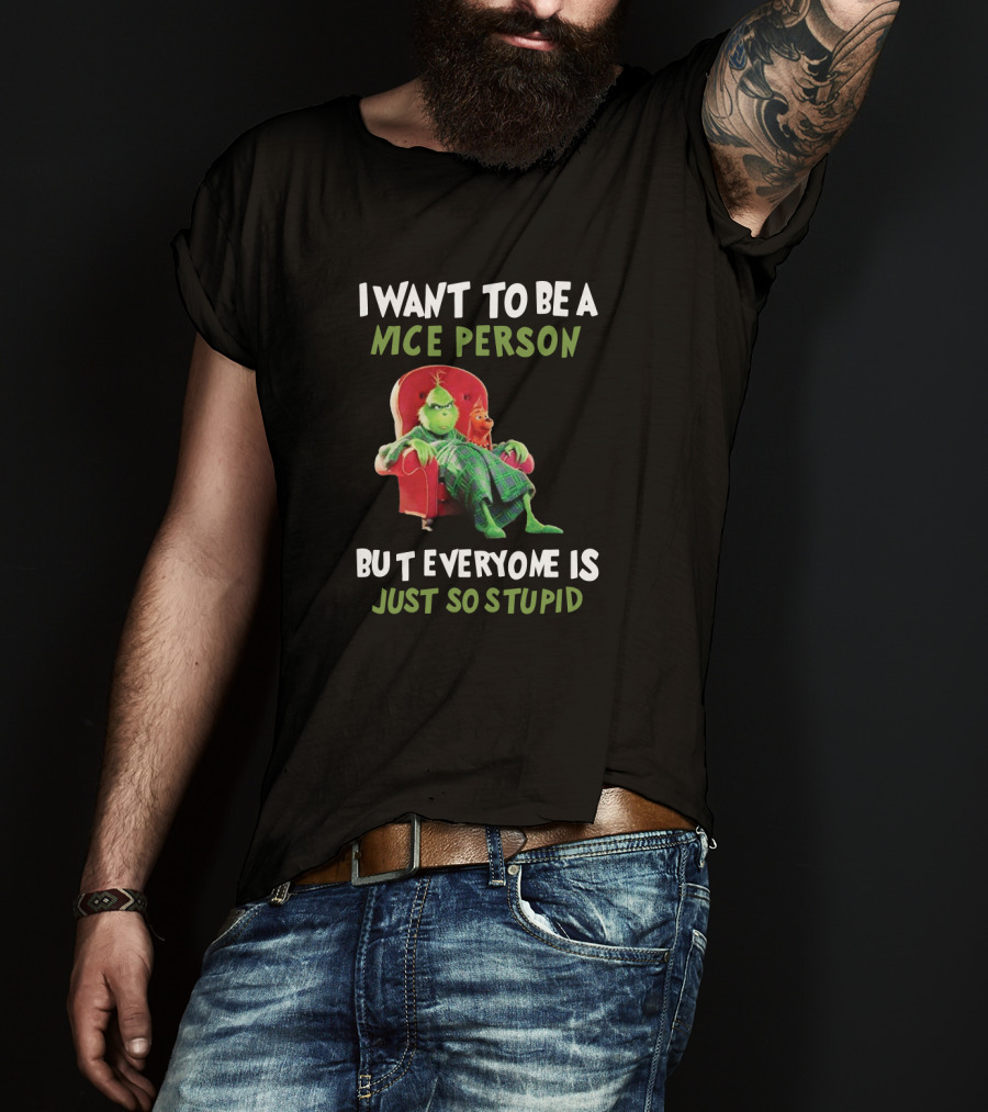 I Want To Be A Nice Person But Everyone Is Just So Stupid Grinch Fans Mce T-Shirt